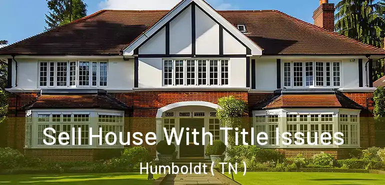  Sell House With Title Issues Humboldt ( TN )