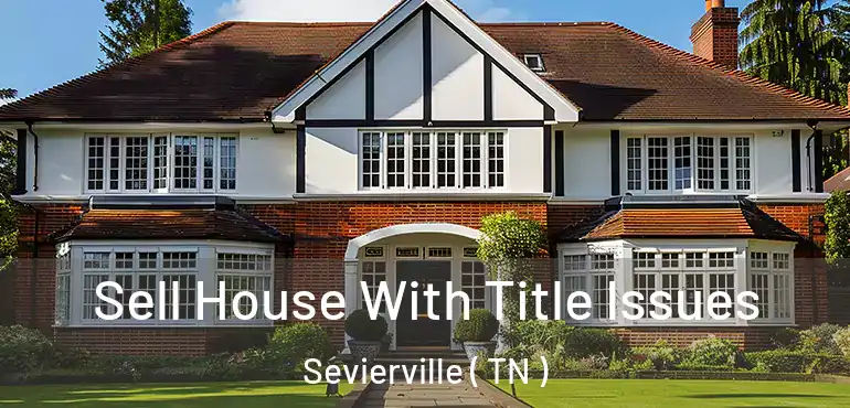  Sell House With Title Issues Sevierville ( TN )