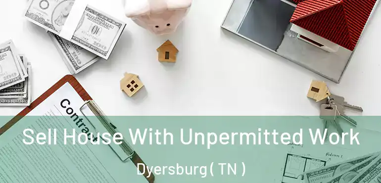  Sell House With Unpermitted Work Dyersburg ( TN )