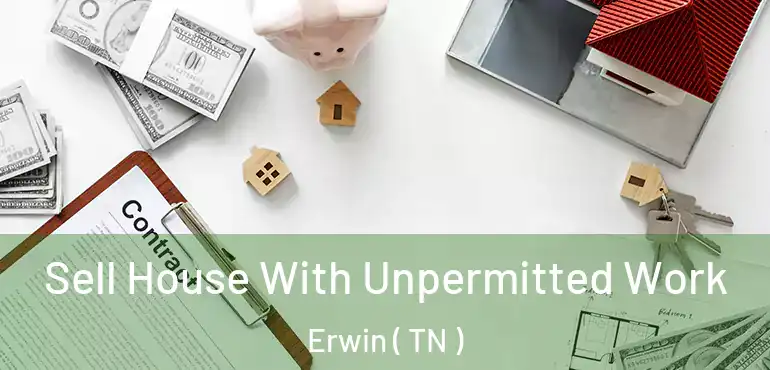  Sell House With Unpermitted Work Erwin ( TN )