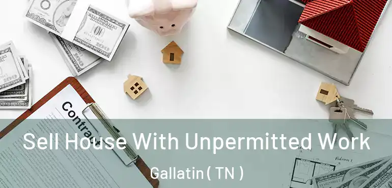  Sell House With Unpermitted Work Gallatin ( TN )