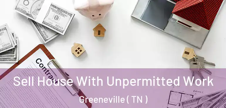  Sell House With Unpermitted Work Greeneville ( TN )