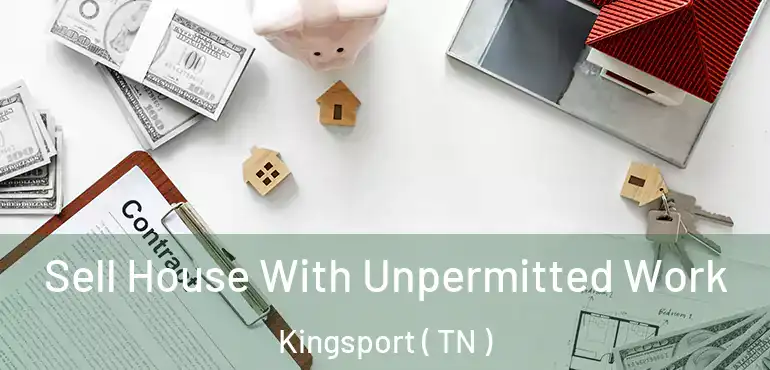  Sell House With Unpermitted Work Kingsport ( TN )