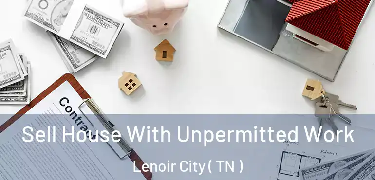  Sell House With Unpermitted Work Lenoir City ( TN )