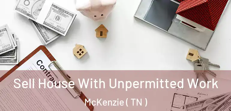  Sell House With Unpermitted Work McKenzie ( TN )