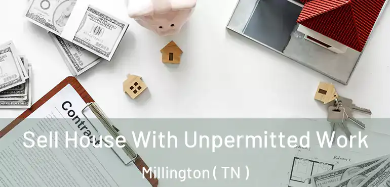  Sell House With Unpermitted Work Millington ( TN )
