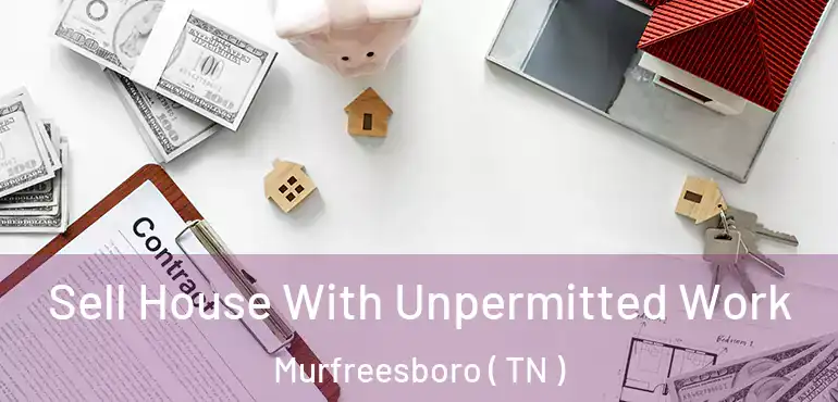  Sell House With Unpermitted Work Murfreesboro ( TN )