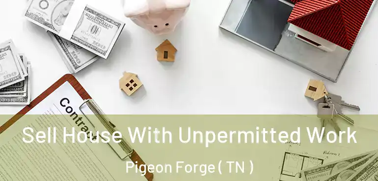  Sell House With Unpermitted Work Pigeon Forge ( TN )