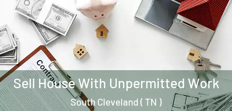  Sell House With Unpermitted Work South Cleveland ( TN )
