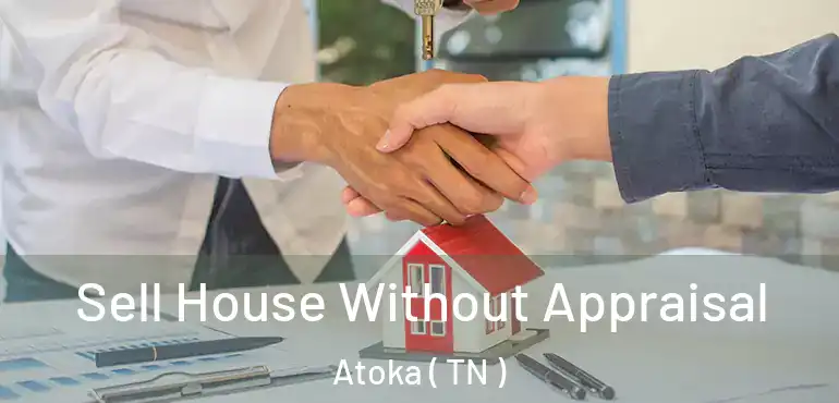  Sell House Without Appraisal Atoka ( TN )