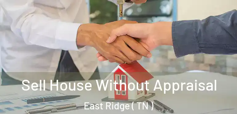  Sell House Without Appraisal East Ridge ( TN )