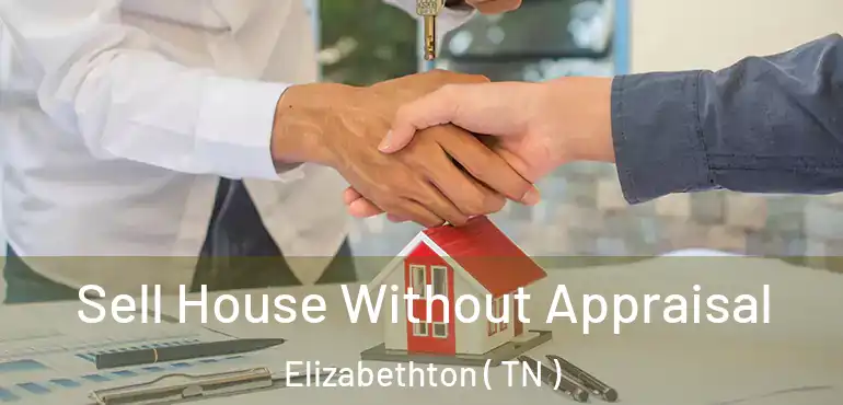  Sell House Without Appraisal Elizabethton ( TN )