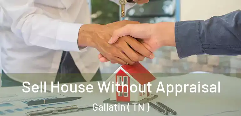  Sell House Without Appraisal Gallatin ( TN )