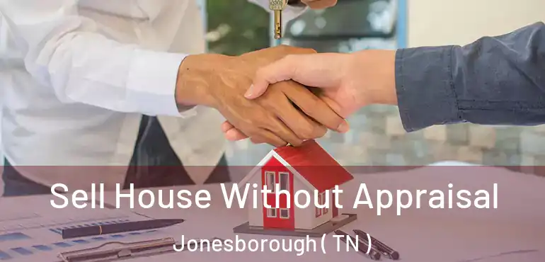  Sell House Without Appraisal Jonesborough ( TN )