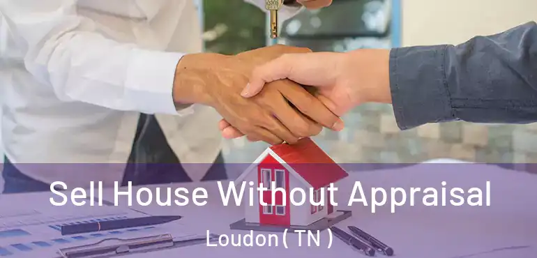  Sell House Without Appraisal Loudon ( TN )