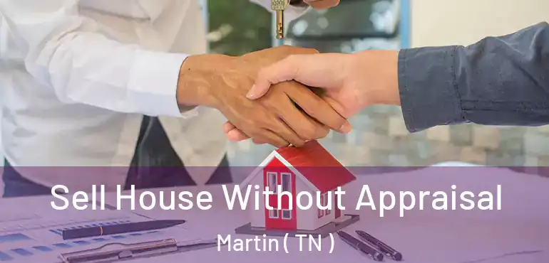  Sell House Without Appraisal Martin ( TN )