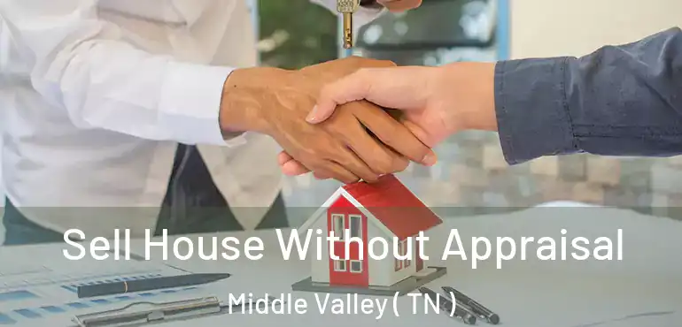  Sell House Without Appraisal Middle Valley ( TN )