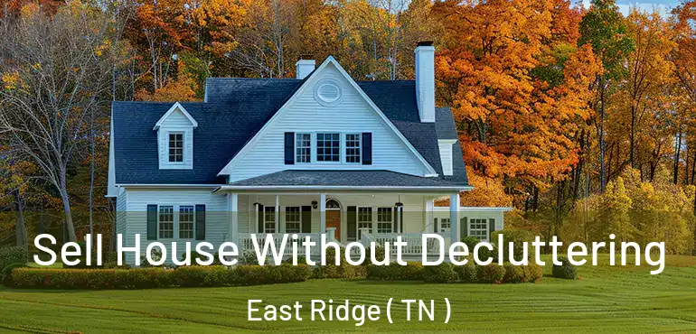 Sell House Without Decluttering East Ridge ( TN )