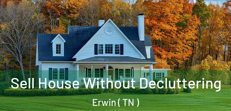  Sell House Without Decluttering Erwin ( TN )