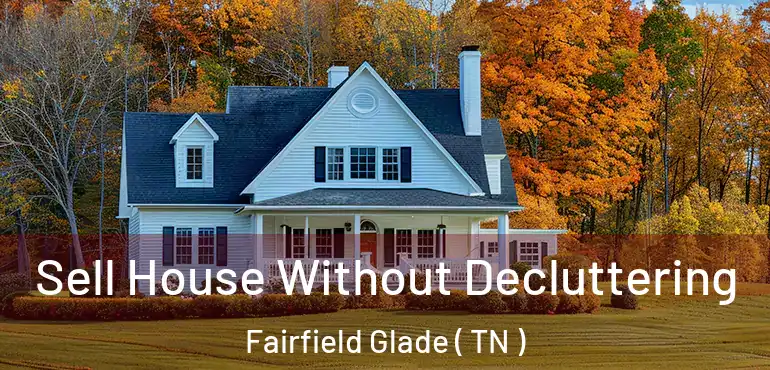  Sell House Without Decluttering Fairfield Glade ( TN )