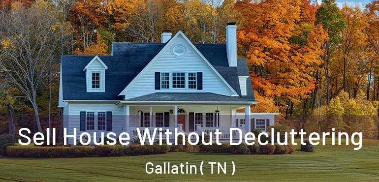  Sell House Without Decluttering Gallatin ( TN )