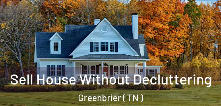 Sell House Without Decluttering Greenbrier ( TN )