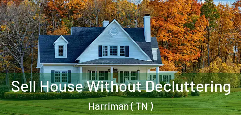  Sell House Without Decluttering Harriman ( TN )