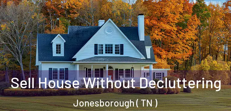  Sell House Without Decluttering Jonesborough ( TN )