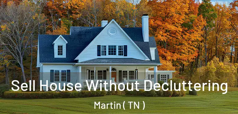  Sell House Without Decluttering Martin ( TN )