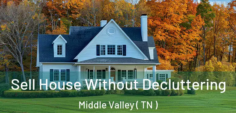  Sell House Without Decluttering Middle Valley ( TN )