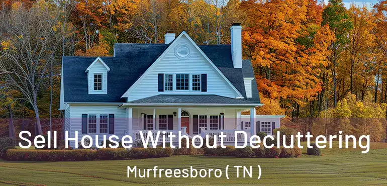  Sell House Without Decluttering Murfreesboro ( TN )