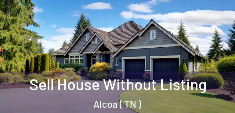  Sell House Without Listing Alcoa ( TN )