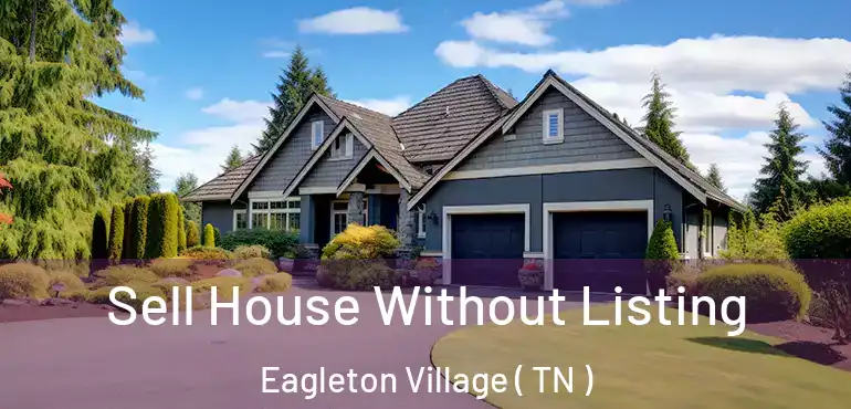  Sell House Without Listing Eagleton Village ( TN )