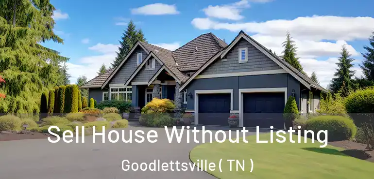  Sell House Without Listing Goodlettsville ( TN )