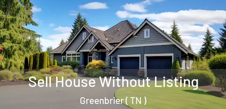  Sell House Without Listing Greenbrier ( TN )