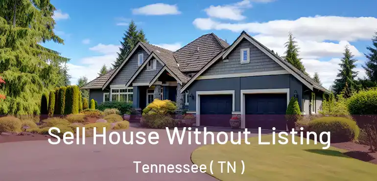  Sell House Without Listing Tennessee ( TN )
