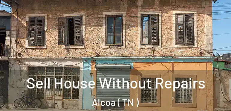  Sell House Without Repairs Alcoa ( TN )