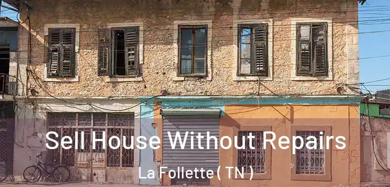  Sell House Without Repairs La Follette ( TN )