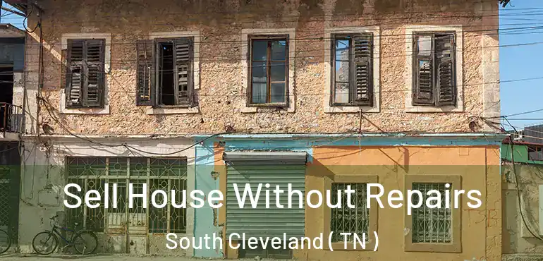  Sell House Without Repairs South Cleveland ( TN )