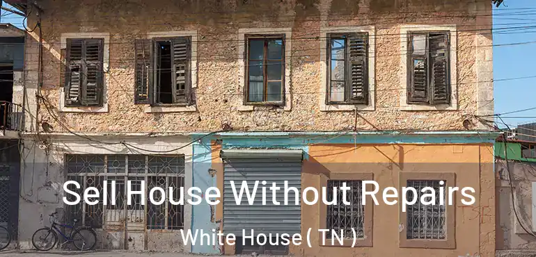  Sell House Without Repairs White House ( TN )