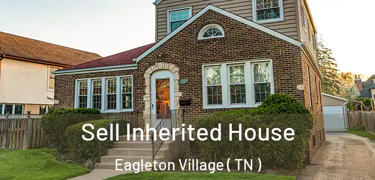 Sell Inherited House Eagleton Village ( TN )