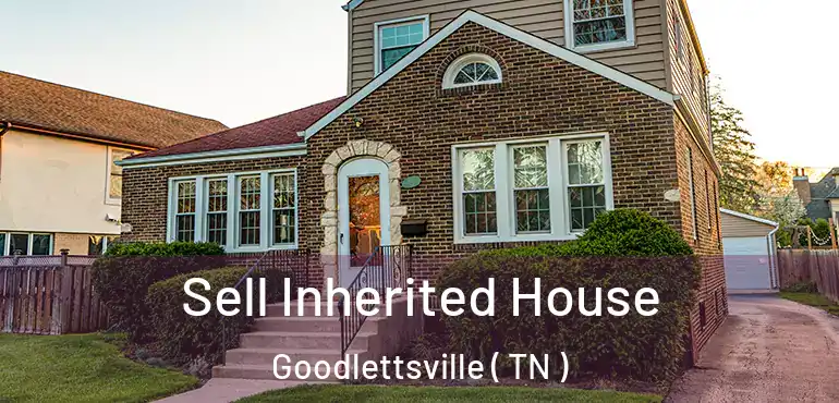  Sell Inherited House Goodlettsville ( TN )