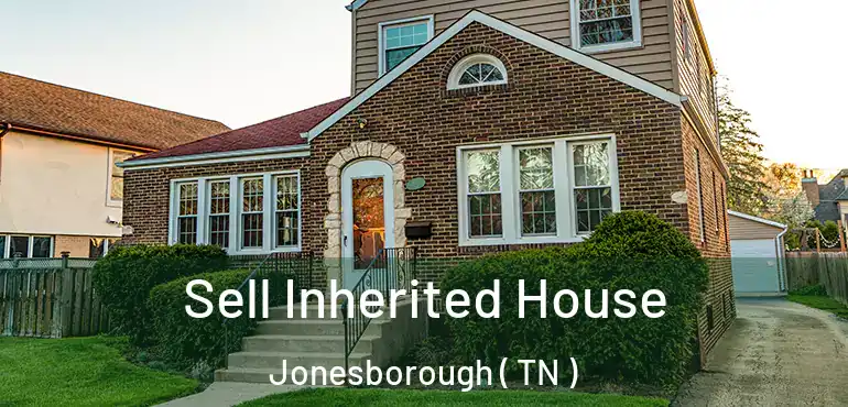  Sell Inherited House Jonesborough ( TN )