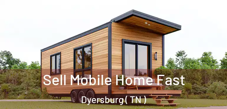  Sell Mobile Home Fast Dyersburg ( TN )