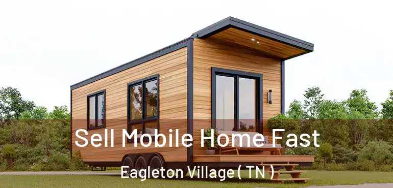  Sell Mobile Home Fast Eagleton Village ( TN )