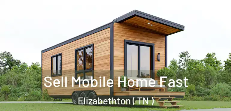  Sell Mobile Home Fast Elizabethton ( TN )