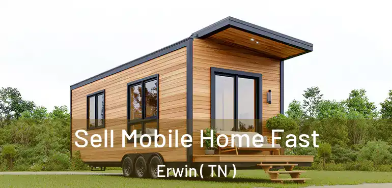  Sell Mobile Home Fast Erwin ( TN )