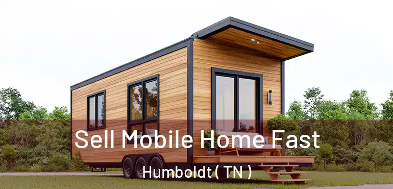  Sell Mobile Home Fast Humboldt ( TN )