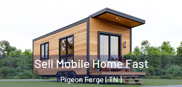  Sell Mobile Home Fast Pigeon Forge ( TN )