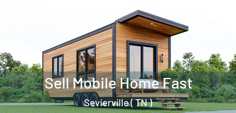  Sell Mobile Home Fast Sevierville ( TN )